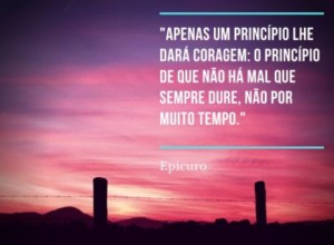 Apenas um principio lhe dara coragem_ o principio de que nao ha mal que sempre dure, nao por muito tempo -