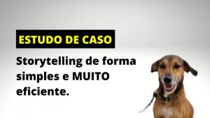 Estudo de caso Exemplo de como conseguir uma adoção para um viralata, usando storytelling